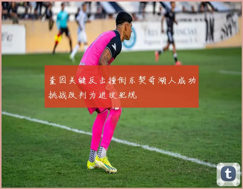 奎因关键反击撞倒东契奇湖人成功挑战改判为进攻犯规