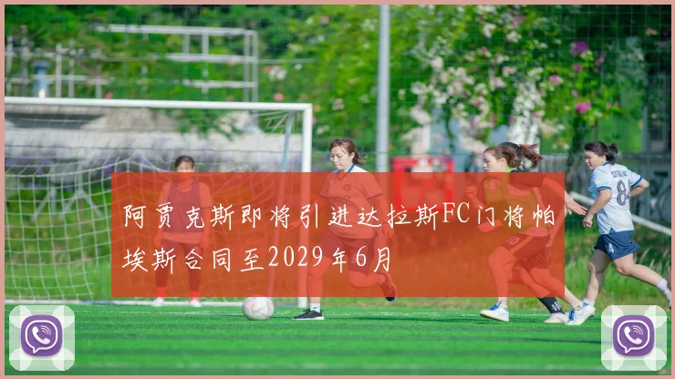 阿贾克斯即将引进达拉斯FC门将帕埃斯合同至2029年6月