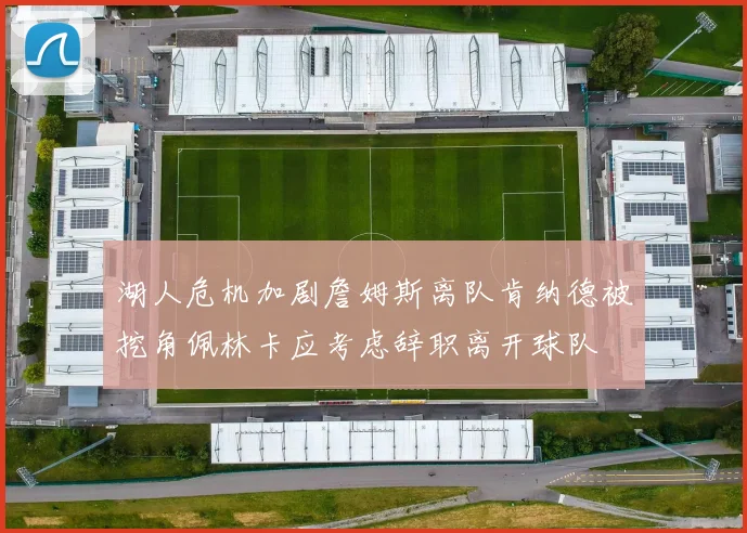 湖人危机加剧詹姆斯离队肯纳德被挖角佩林卡应考虑辞职离开球队