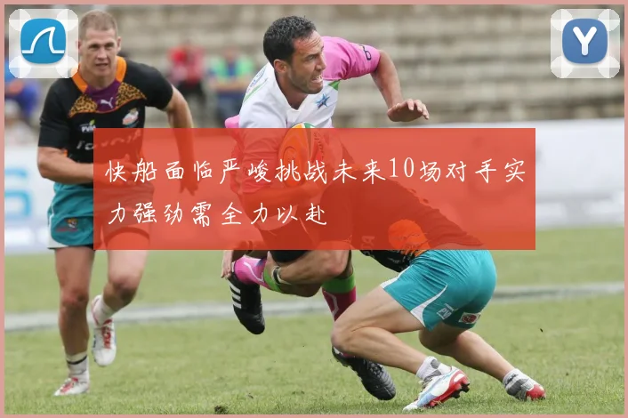 快船面临严峻挑战未来10场对手实力强劲需全力以赴