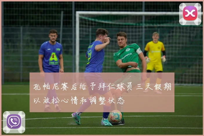 孔帕尼赛后给予拜仁球员三天假期以放松心情和调整状态